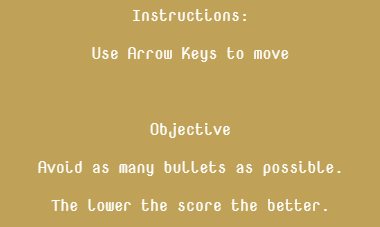 Instructions, use arrows to move. Objective, avoid as many bullets as possible. the lower the score the better